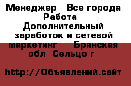 Менеджер - Все города Работа » Дополнительный заработок и сетевой маркетинг   . Брянская обл.,Сельцо г.